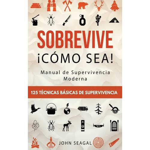 Sobrevive ｡Co Sea! Manual de Supervivencia Moderna. 125 T馗nicas B疽icas de Supervivencia: Bushcraft para Sobrevivir en Situaciones L匇ite - Hardcover