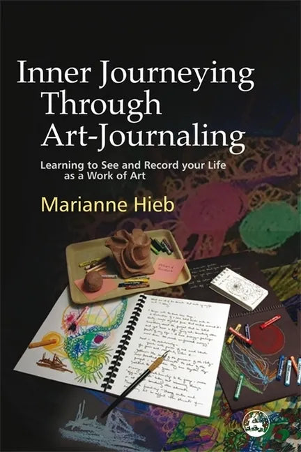 Inner Journeying Through Art-Journaling: Learning to See and Record Your Life as a Work of Art - Paperback