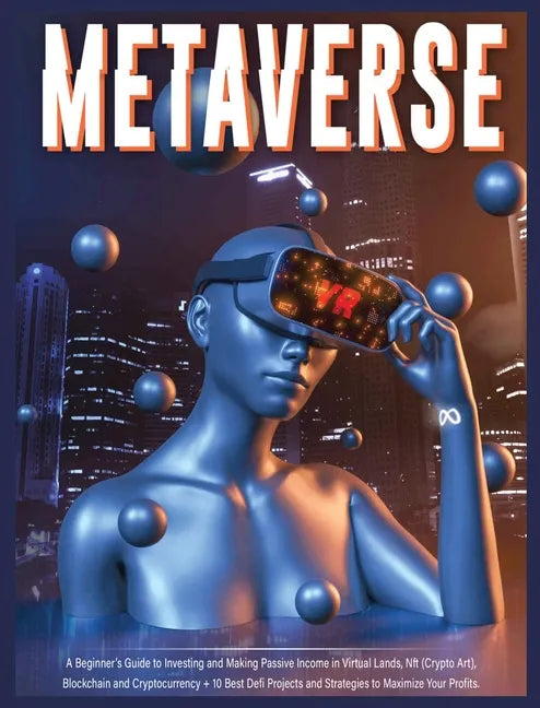Metaverse: A Beginner's Guide to Investing and Making Passive Income in Virtual Lands, Nft, Blockchain and Cryptocurrency + 10 Be - Hardcover