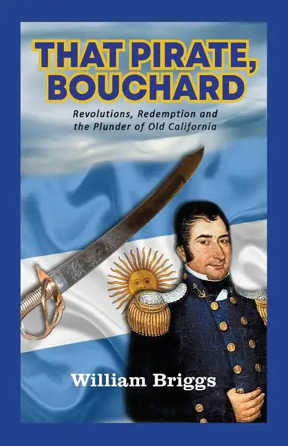 That Pirate, Bouchard: Revolutions, Redemption and the Plunder of Old California - Paperback