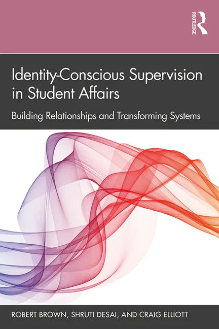 Identity-Conscious Supervision in Student Affairs: Building Relationships and Transforming Systems - Paperback