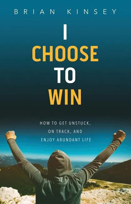 I Choose to Win: How to Get Unstuck, on Track, and Enjoy Abundant Life - Paperback