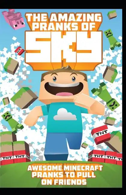 The Amazing Pranks of Sky: Awesome Minecraft Pranks to pull on friends: Minecraft Books:2 - Paperback