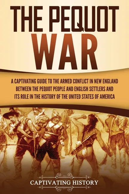 The Pequot War: A Captivating Guide to the Armed Conflict in New England between the Pequot People and English Settlers and Its Role i - Paperback