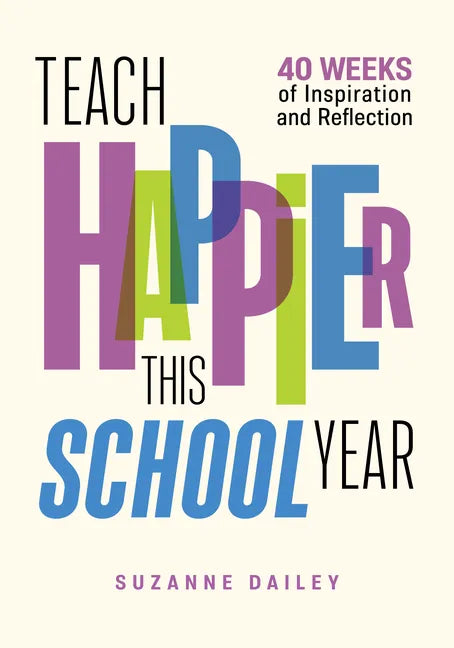 Teach Happier This School Year: 40 Weeks of Inspiration and Reflection - Paperback