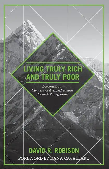Living Truly Rich and Truly Poor: Lessons from Clement of Alexandria and the Rich Young Ruler - Paperback