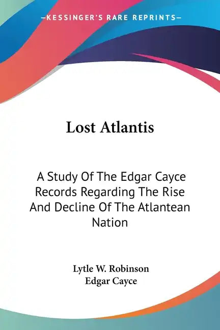 Lost Atlantis: A Study Of The Edgar Cayce Records Regarding The Rise And Decline Of The Atlantean Nation - Paperback