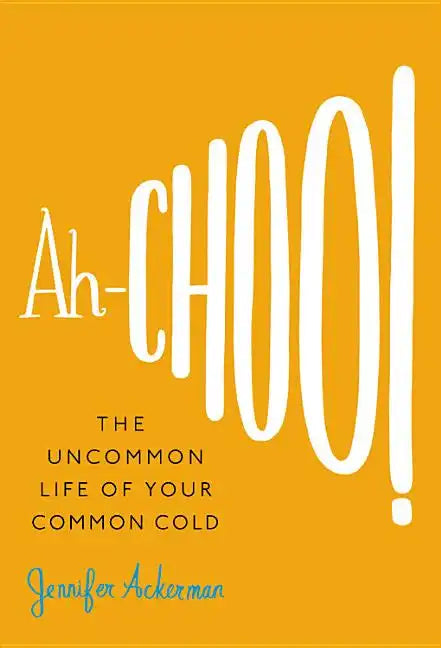 Ah-Choo!: The Uncommon Life of Your Common Cold - Hardcover