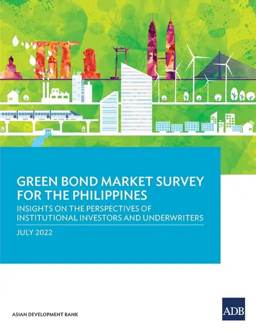 Green Bond Market Survey for the Philippines: Insights on the Perspectives of Institutional Investors and Underwriters - Paperback