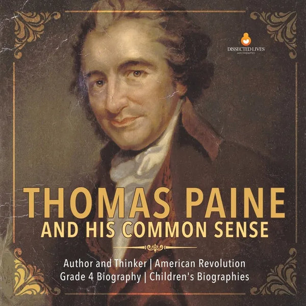 Thomas Paine and His Common Sense Author and Thinker American Revolution Grade 4 Biography Children's Biographies - Paperback