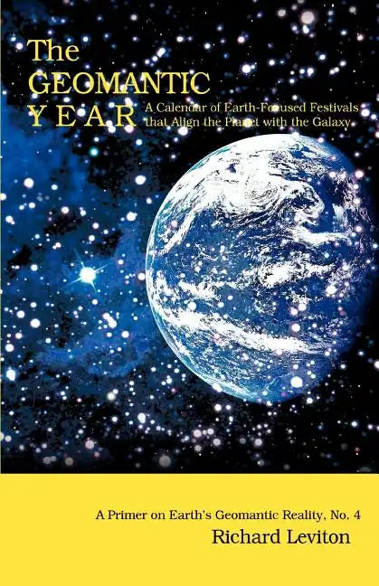 The Geomantic Year: A Calendar of Earth-Focused Festivals that Align the Planet with the Galaxy - Paperback