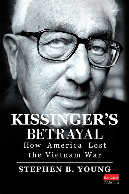 Kissinger's Betrayal: How America Lost the Vietnam War - Hardcover