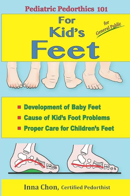 Pediatric Pedorthics 101: For Kid's Feet, Development of Baby Feet - Paperback