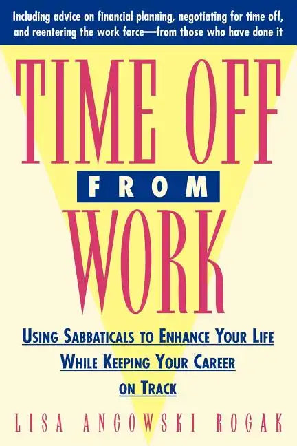 Time Off from Work: Using Sabbaticals to Enhance Your Life While Keeping Your Career on Track - Paperback