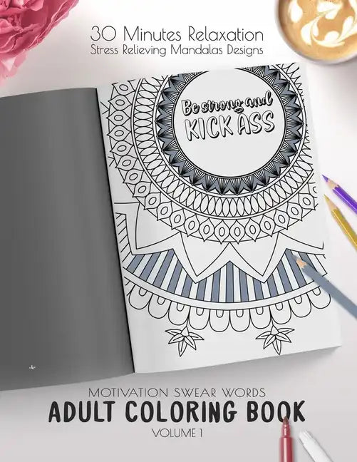 Be strong and kick ass - Motivation Swear Words - Adult Coloring Book - Volume 1: Mandalas combines zendoodles, tribal patterns with curse words for a - Paperback