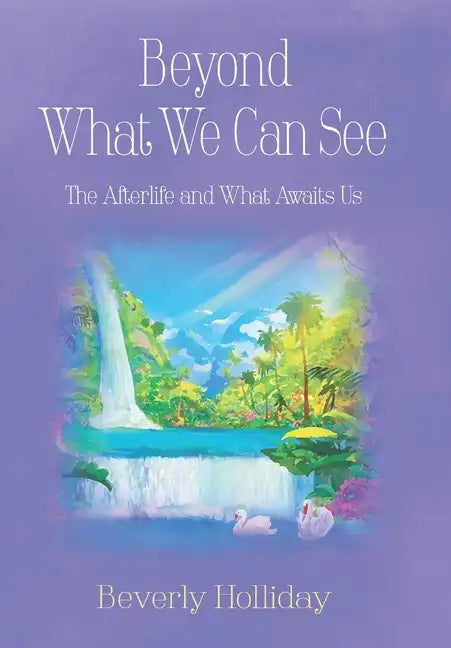 Beyond What We Can See: The Afterlife and What Awaits Us - Hardcover