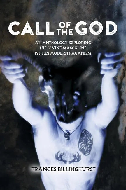 Call of the God: An Anthology Exploring the Divine Masculine within Modern Paganism - Paperback