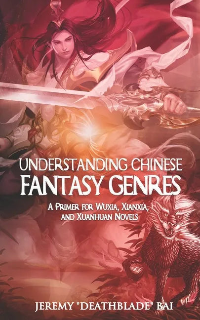 Understanding Chinese Fantasy Genres: A primer for wuxia, xianxia, and xuanhuan - Paperback