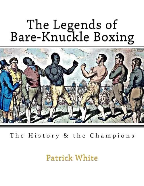The Legends of Bare-Knuckle Boxing: The History & the Champions - Paperback