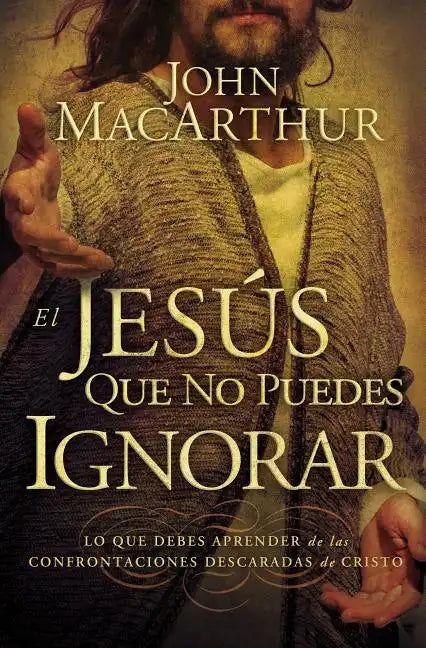 El Jesús que no puedes ignorar: Lo que debes aprender de las confrontaciones descaradas de Cristo = The Jesus You Can't Ignore - Paperback