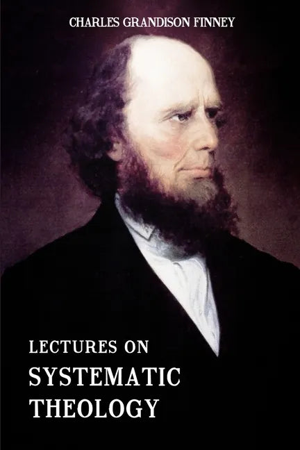 Lectures on Systematic Theology: Embracing Moral Government, The Atonement, Moral And Physical Depravity, Natural, Moral, AND Gracious Ability, Repent - Paperback
