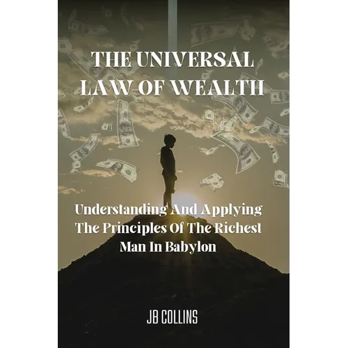 The Universal Law Of Wealth: Understanding And Applying The Principles Of The Richest Man In Babylon - Paperback