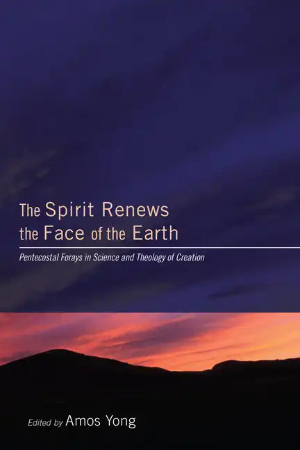 The Spirit Renews the Face of the Earth: Pentecostal Forays in Science and Theology of Creation - Paperback