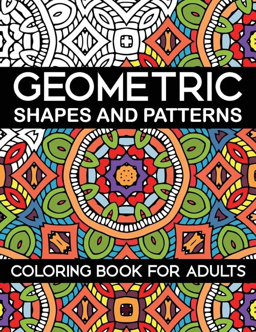 Geometric Shapes and Patterns Coloring Book for Adults: Stress Relieving Designs - Paperback