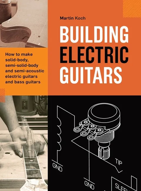 Building Electric Guitars: How to make solid-body, semi-solid-body and semi-acoustic electric guitars and bass guitars - Hardcover