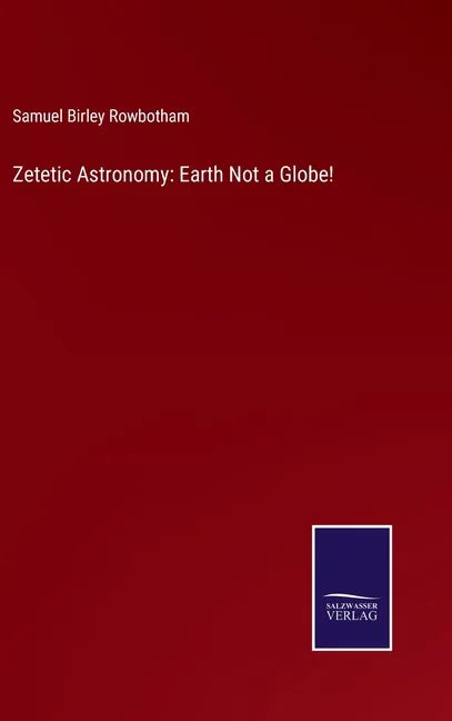 Zetetic Astronomy: Earth Not a Globe! - Hardcover
