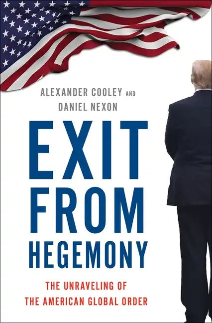 Exit from Hegemony: The Unraveling of the American Global Order - Hardcover