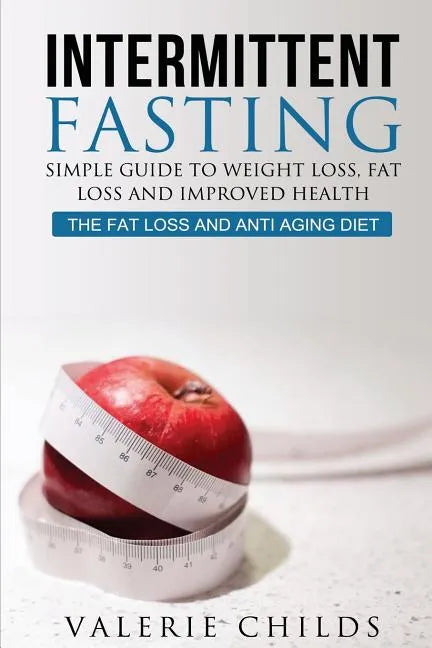 Intermittent Fasting: Simple Guide to Weight Loss, Fat Loss and Improved Health - The Fat Loss and Anti Aging Diet - Paperback