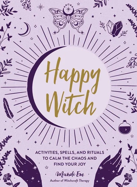 Happy Witch: Activities, Spells, and Rituals to Calm the Chaos and Find Your Joy - Hardcover