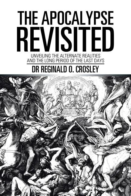 The Apocalypse Revisited: Unveiling the Alternate Realities and the Long Period of the Last Days - Paperback