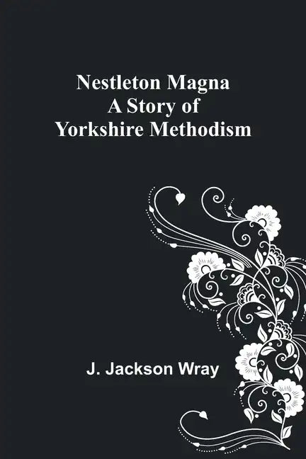 Nestleton Magna: A Story of Yorkshire Methodism - Paperback