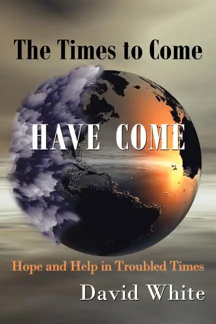 The Times to Come Have Come: Hope and Help in Troubled Times - Paperback