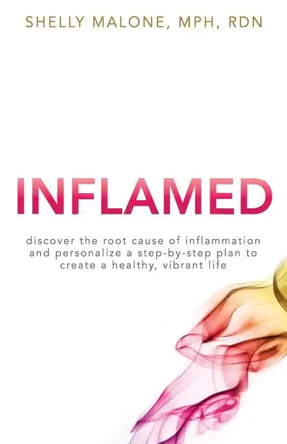 Inflamed: discover the root cause of inflammation and personalize a step-by-step plan to create a healthy, vibrant life - Paperback