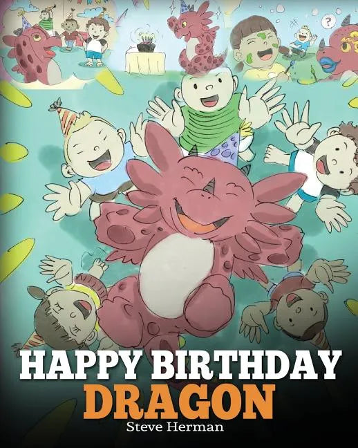 Happy Birthday, Dragon!: Celebrate The Perfect Birthday For Your Dragon. A Cute and Fun Children Story To Teach Kids To Celebrate Birthday. - Paperback