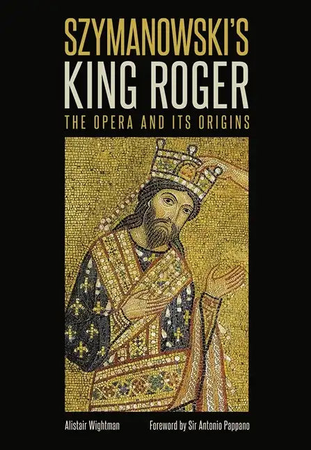 Szymanowski's King Roger: The Opera and Its Origins - Hardcover