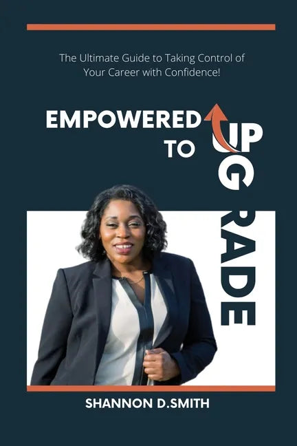 Empowered to Upgrade: The Ultimate Guide to Taking Control of Your Career with Confidence - Paperback