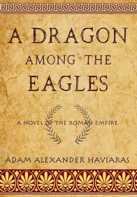 A Dragon among the Eagles: A Novel of the Roman Empire - Hardcover