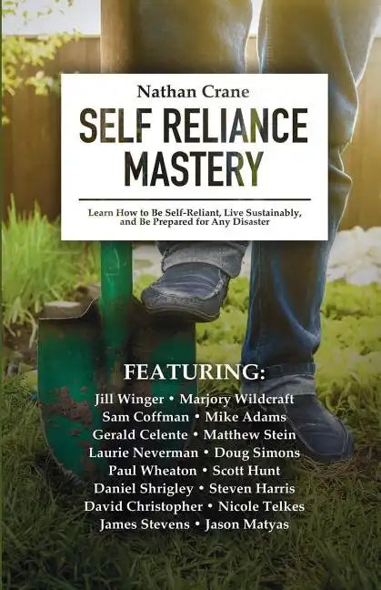 Self Reliance Mastery: Learn How to Be Self-Reliant, Live Sustainably, and Be Prepared for Any Disaster - Paperback