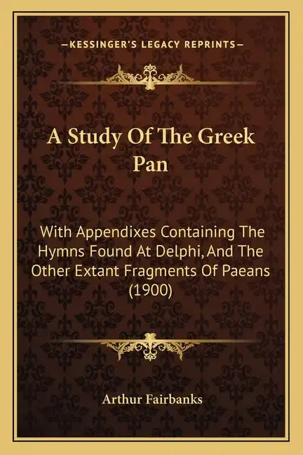 A Study of the Greek Pan: With Appendixes Containing the Hymns Found at Delphi, and the Other Extant Fragments of Paeans (1900) - Paperback