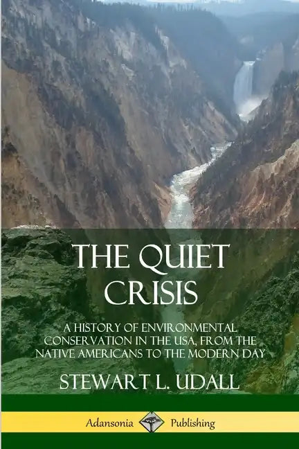 The Quiet Crisis: A History of Environmental Conservation in the USA, from the Native Americans to the Modern Day - Paperback