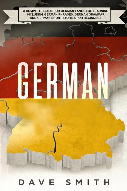 German: A Complete Guide for German Language Learning Including German Phrases, German Grammar and German Short Stories for Beginners - Paperback