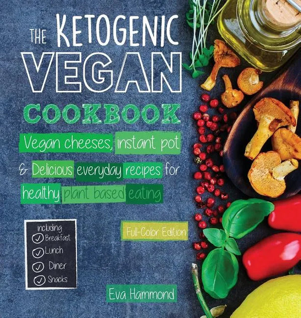 The Ketogenic Vegan Cookbook: Vegan Cheeses, Instant Pot & Delicious Everyday Recipes for Healthy Plant Based Eating (Full-Color Edition) - Hardcover