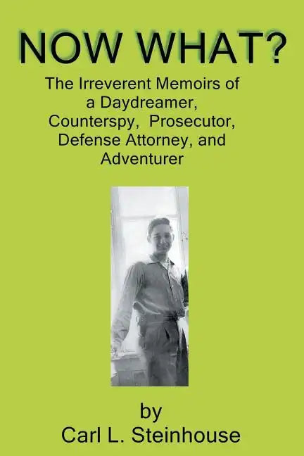 Now What?: The Irreverent Memoirs of a Daydreamer, Counterspy, Prosecutor, Defense Attorney, and Adventurer - Paperback