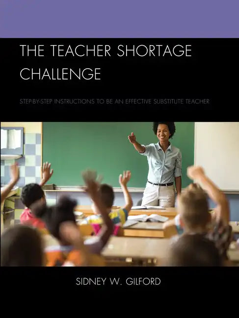 The Teacher Shortage Challenge: Step-by-Step Instructions to be an Effective Substitute Teacher - Paperback