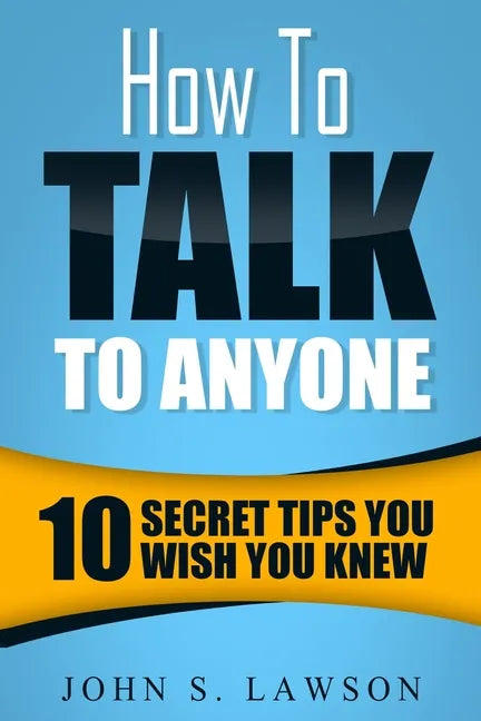 How To Talk To Anyone - Communication Skills Training: 10 Secret Tips You Wish You Knew - Paperback