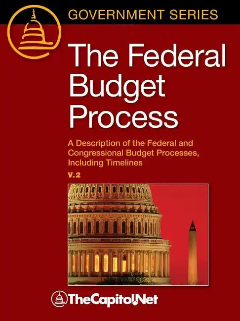 The Federal Budget Process 2e: A Description of the Federal and Congressional Budget Processes, including Timelines - Paperback